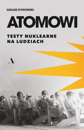 Atomowi. Testy nuklearne na ludziach
